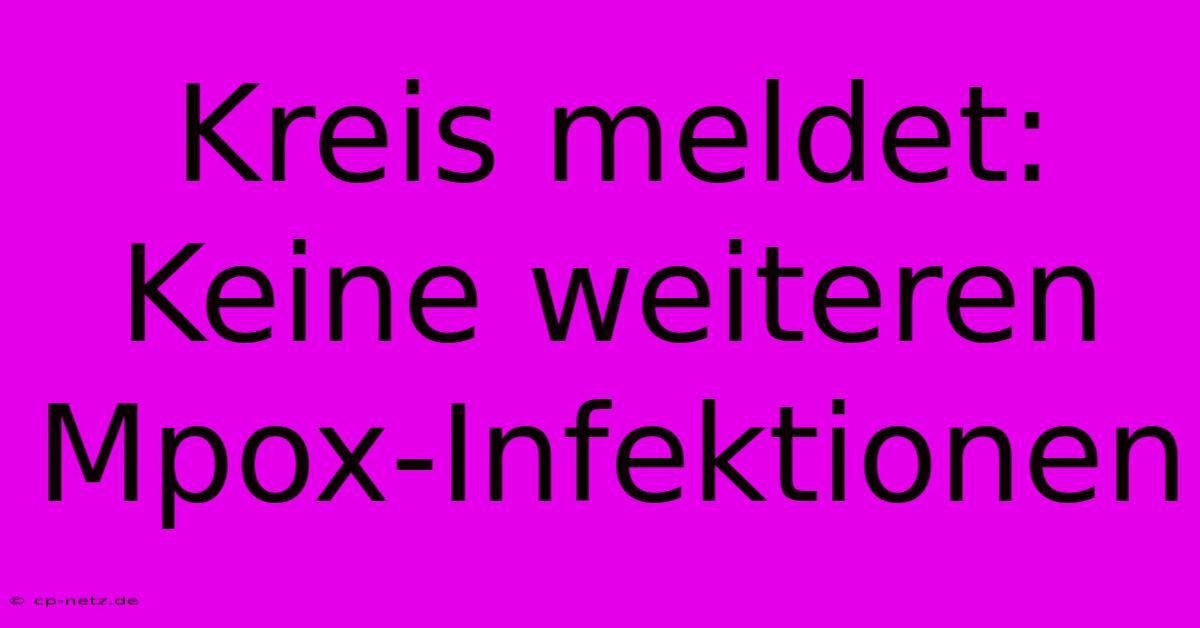 Kreis Meldet: Keine Weiteren Mpox-Infektionen