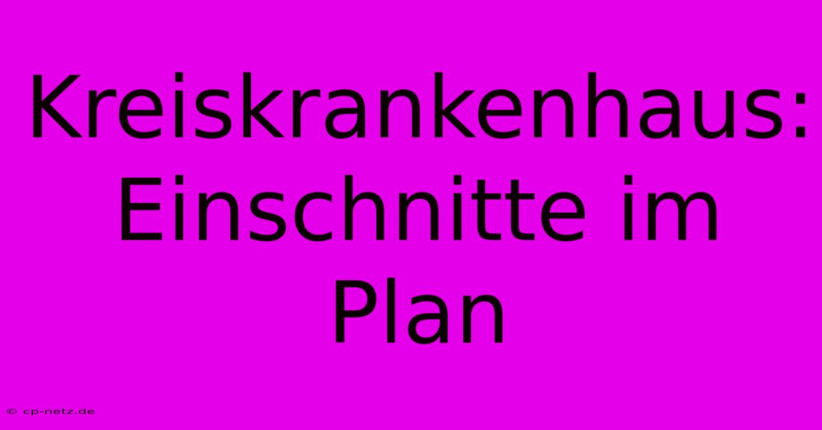 Kreiskrankenhaus: Einschnitte Im Plan