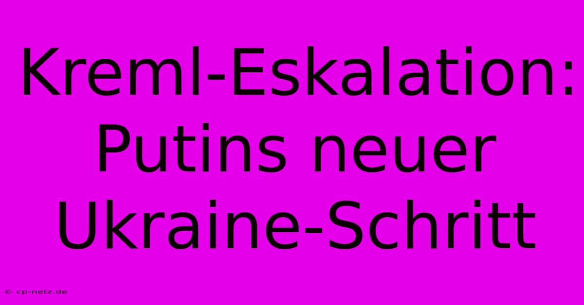 Kreml-Eskalation: Putins Neuer Ukraine-Schritt