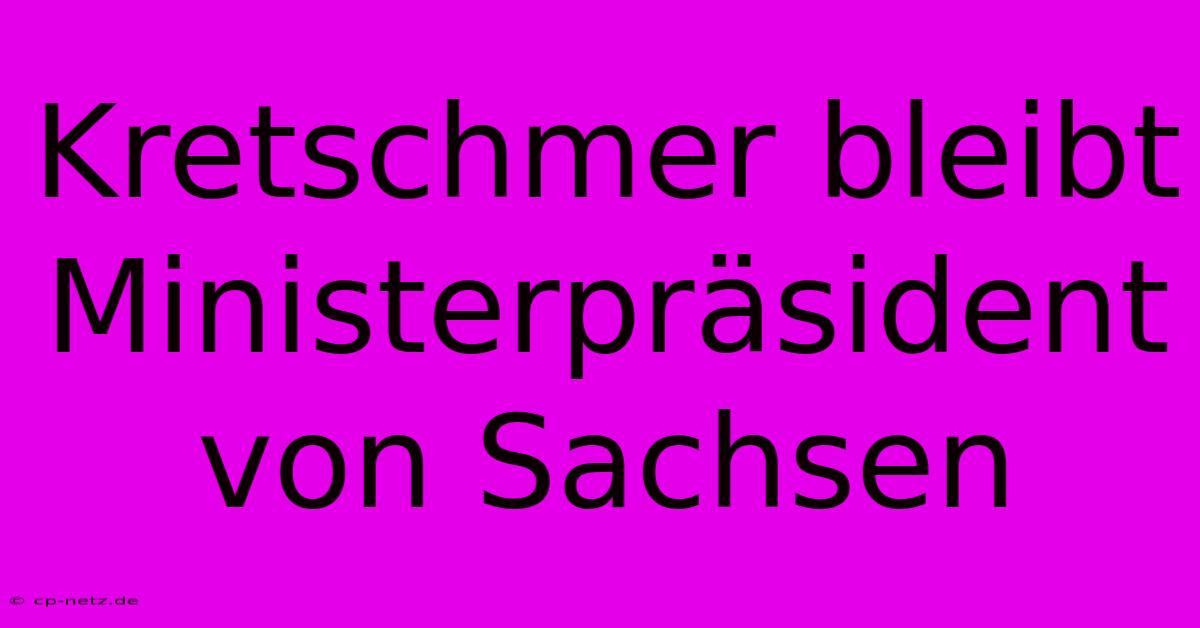 Kretschmer Bleibt Ministerpräsident Von Sachsen