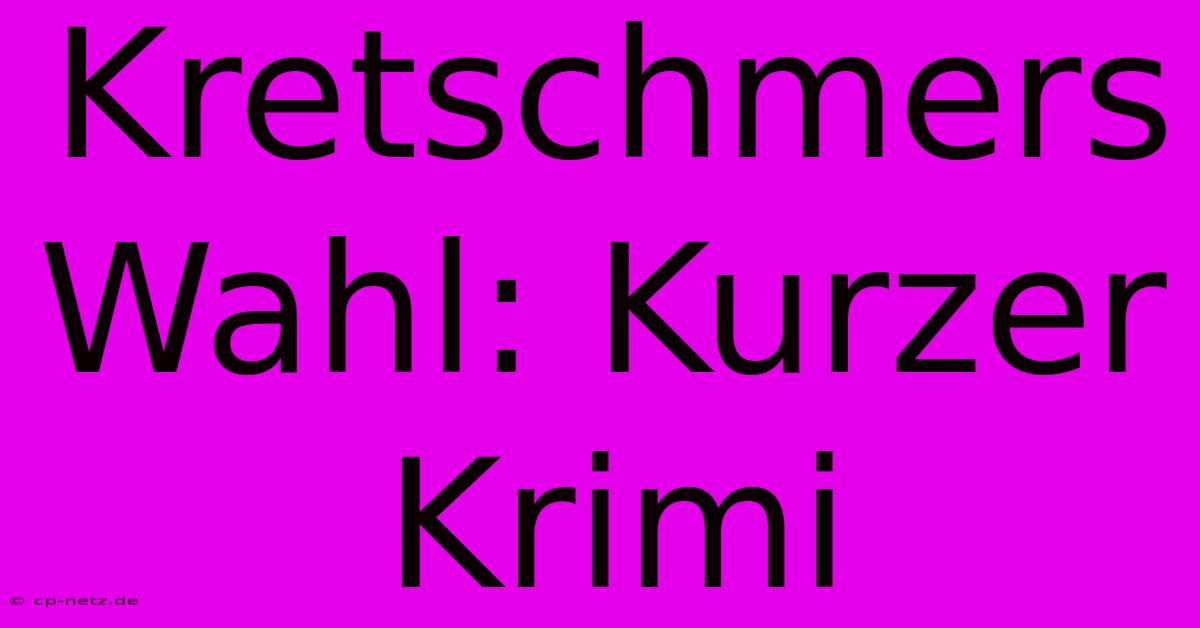 Kretschmers Wahl: Kurzer Krimi