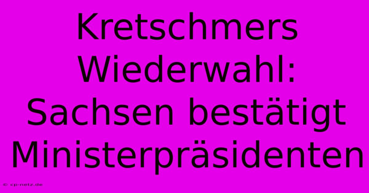 Kretschmers Wiederwahl: Sachsen Bestätigt Ministerpräsidenten