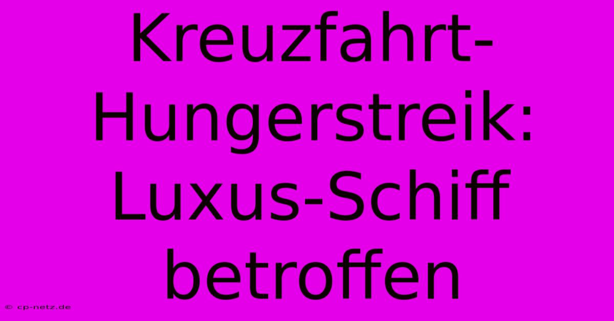 Kreuzfahrt-Hungerstreik: Luxus-Schiff Betroffen