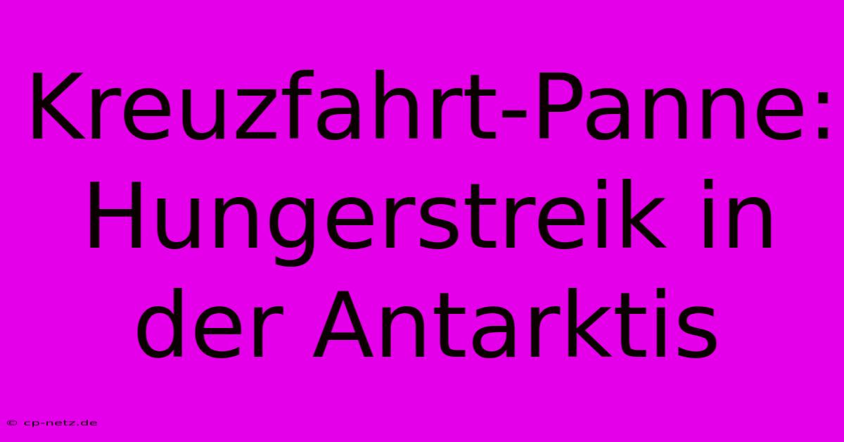 Kreuzfahrt-Panne: Hungerstreik In Der Antarktis