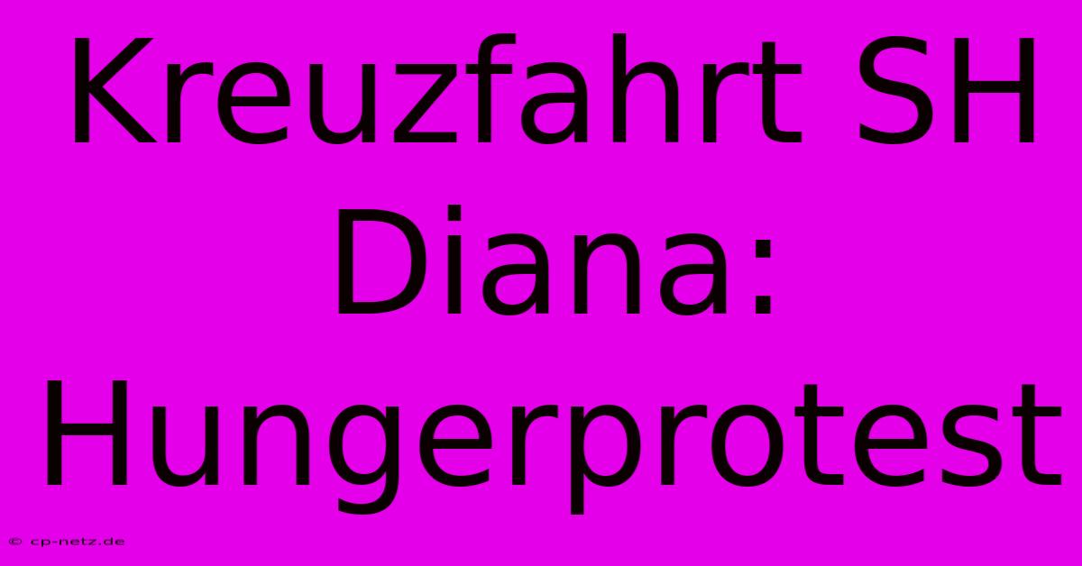 Kreuzfahrt SH Diana: Hungerprotest