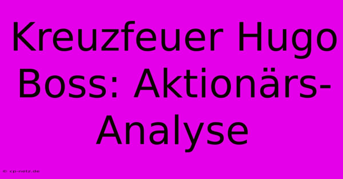 Kreuzfeuer Hugo Boss: Aktionärs-Analyse