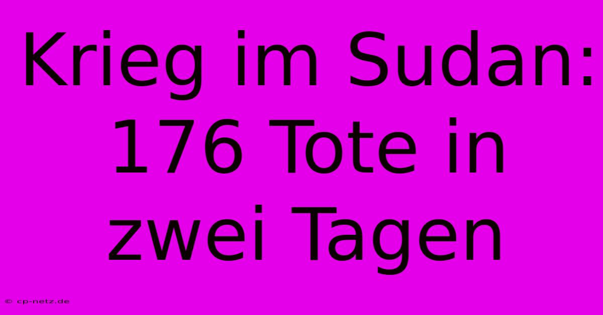 Krieg Im Sudan:  176 Tote In Zwei Tagen