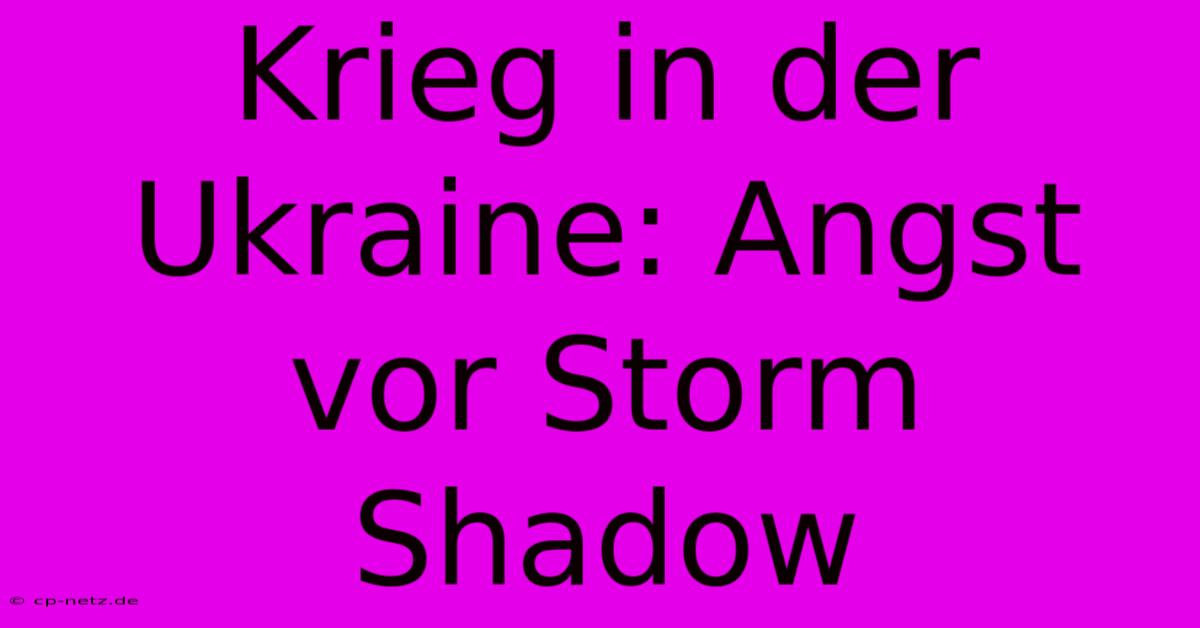 Krieg In Der Ukraine: Angst Vor Storm Shadow