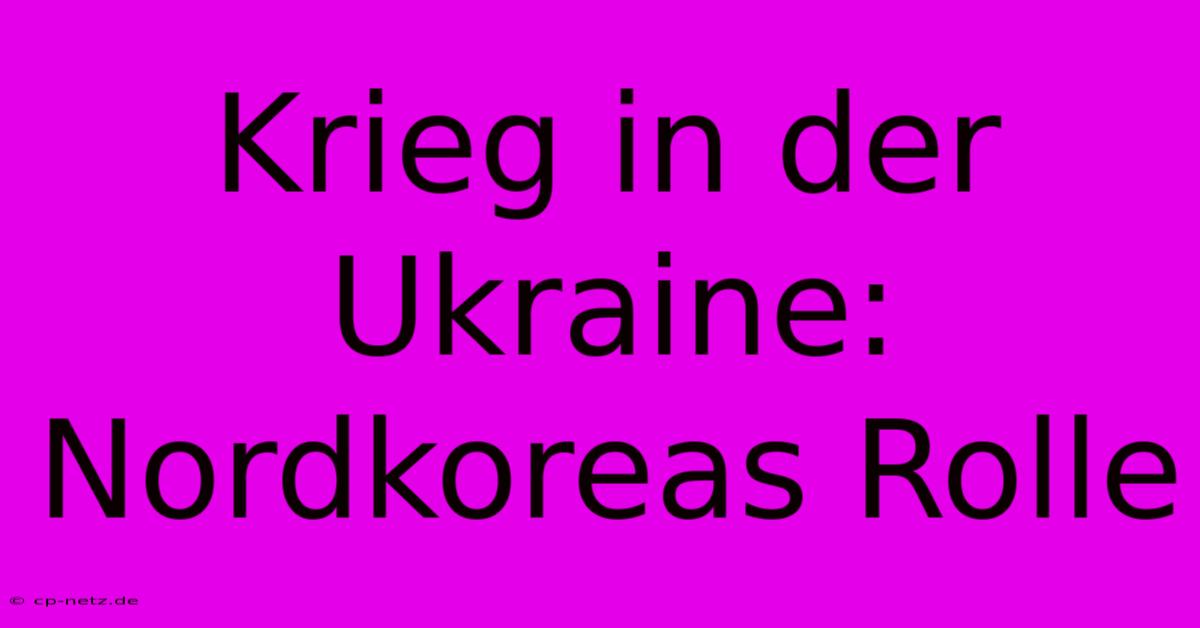 Krieg In Der Ukraine: Nordkoreas Rolle