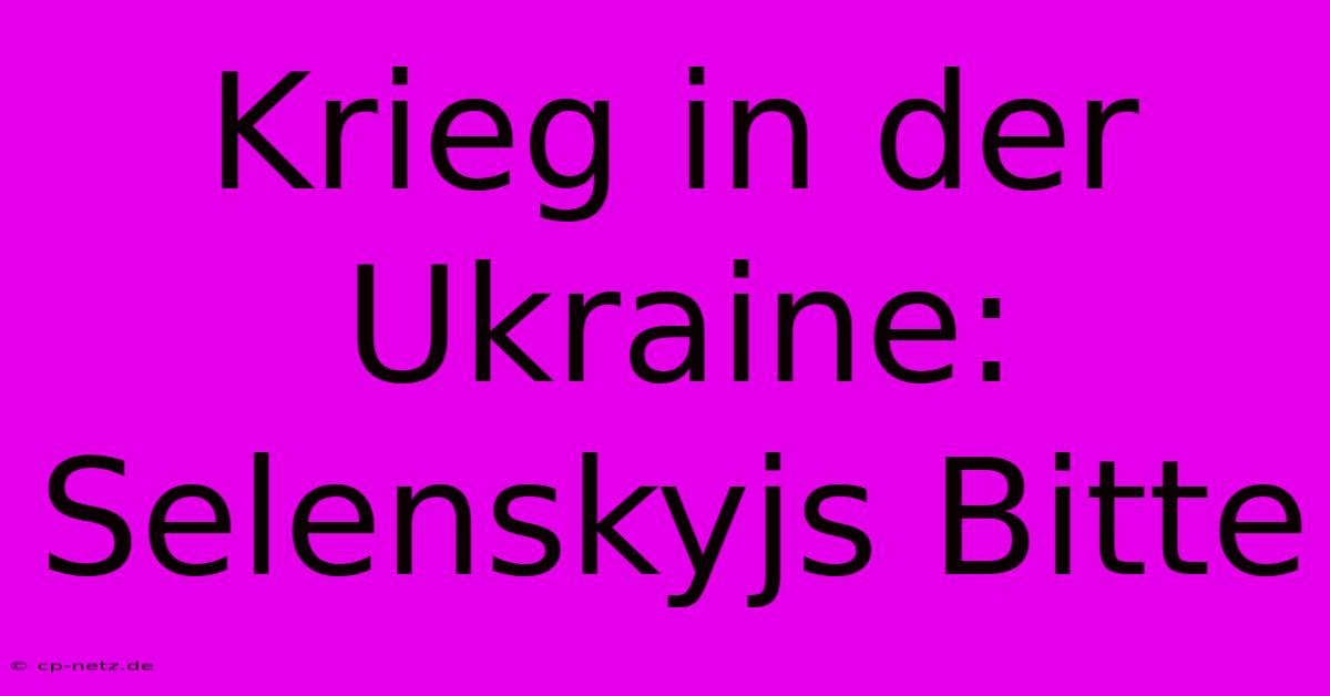 Krieg In Der Ukraine:  Selenskyjs Bitte