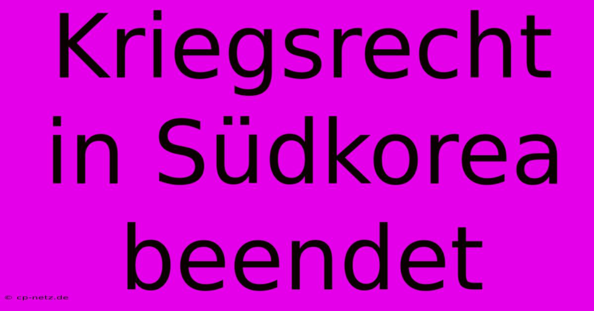Kriegsrecht In Südkorea Beendet
