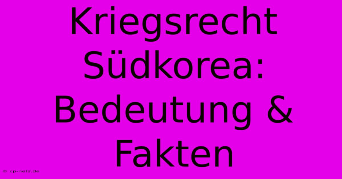 Kriegsrecht Südkorea: Bedeutung & Fakten