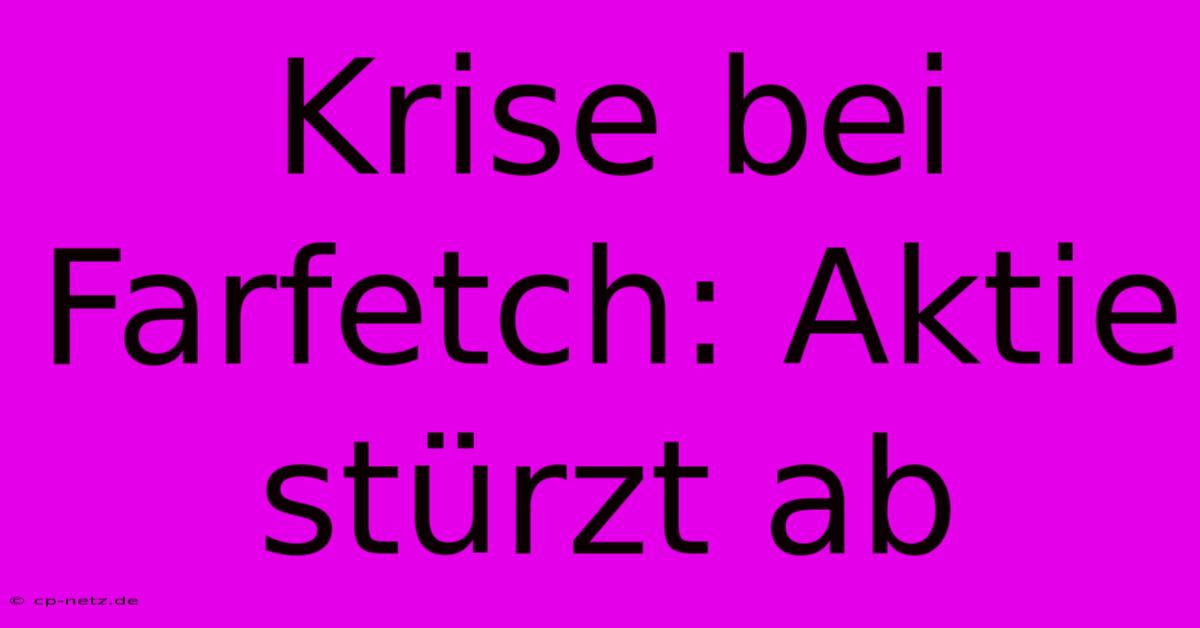 Krise Bei Farfetch: Aktie Stürzt Ab