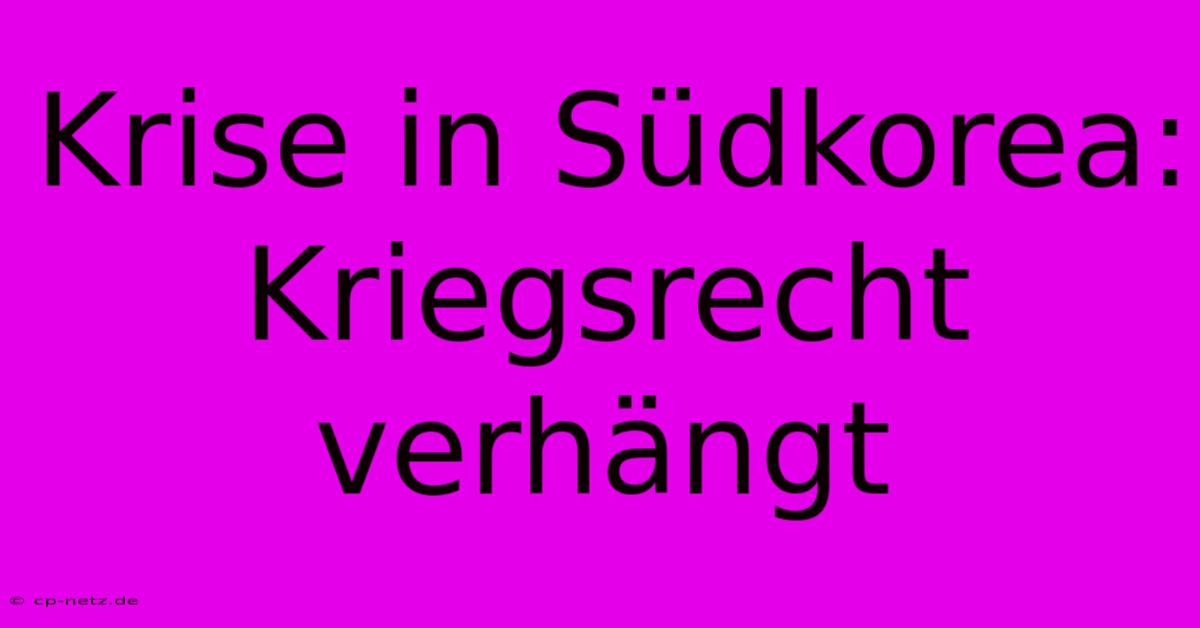 Krise In Südkorea: Kriegsrecht Verhängt