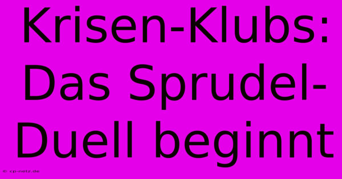 Krisen-Klubs: Das Sprudel-Duell Beginnt