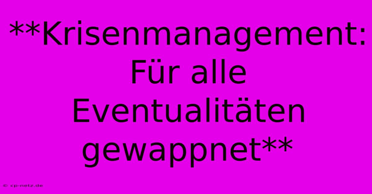 **Krisenmanagement:  Für Alle Eventualitäten Gewappnet**