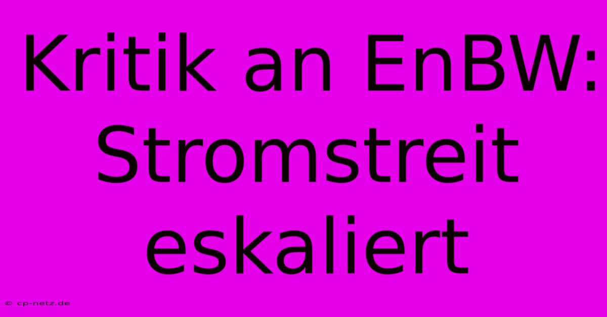 Kritik An EnBW: Stromstreit Eskaliert