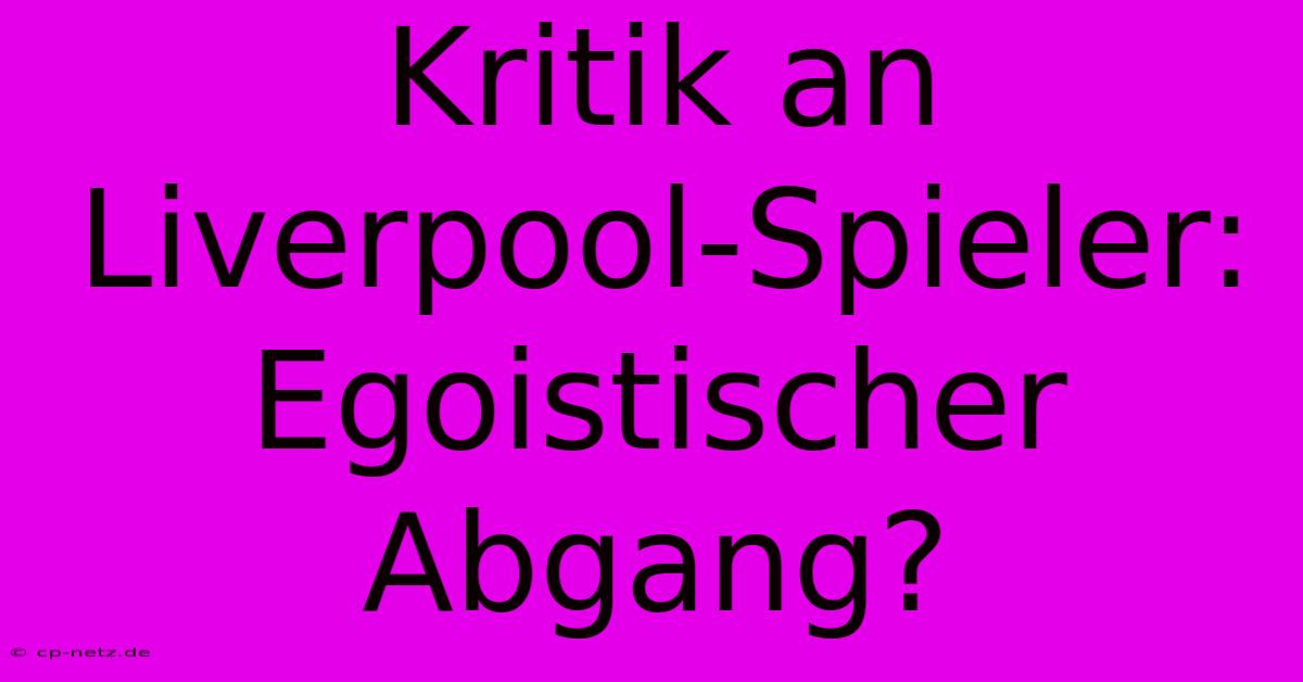 Kritik An Liverpool-Spieler: Egoistischer Abgang?