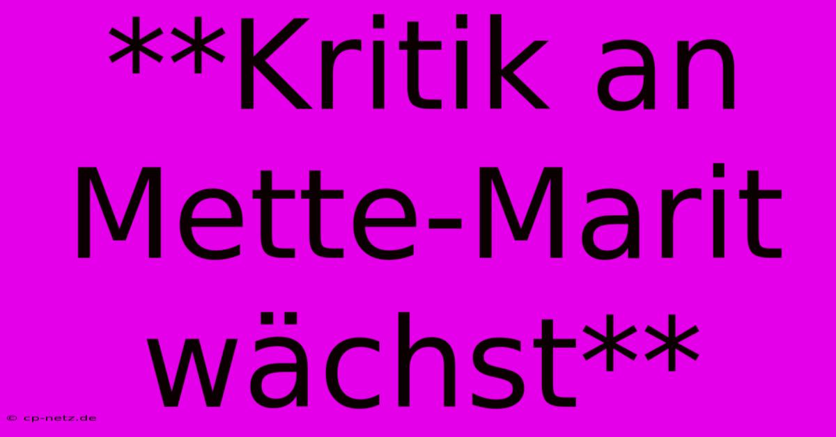 **Kritik An Mette-Marit Wächst**