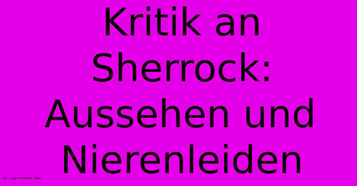 Kritik An Sherrock: Aussehen Und Nierenleiden