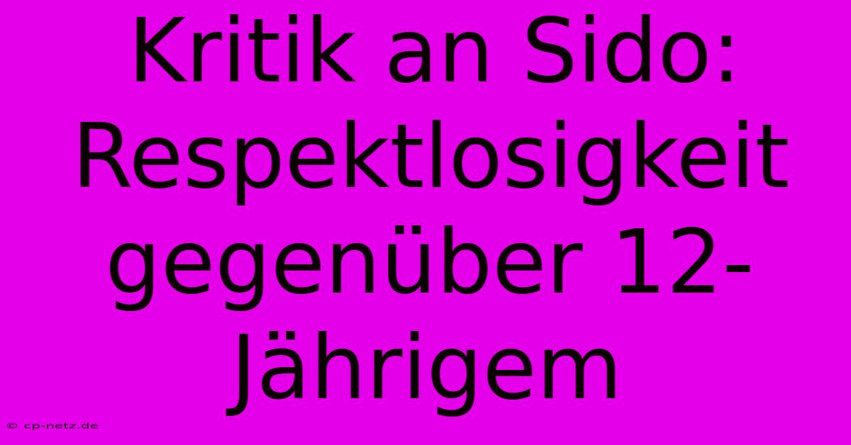 Kritik An Sido: Respektlosigkeit Gegenüber 12-Jährigem