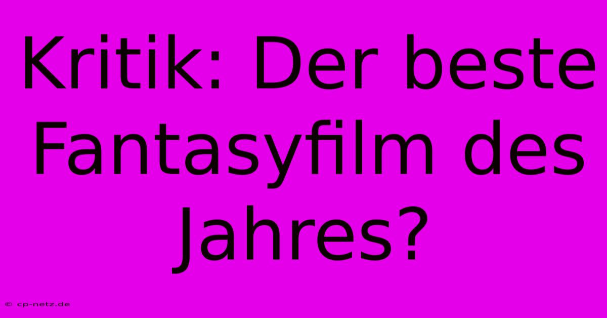 Kritik: Der Beste Fantasyfilm Des Jahres?