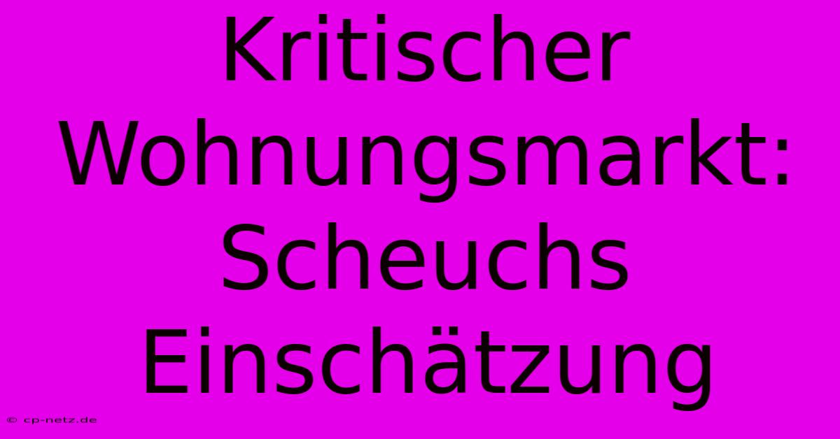 Kritischer Wohnungsmarkt: Scheuchs Einschätzung