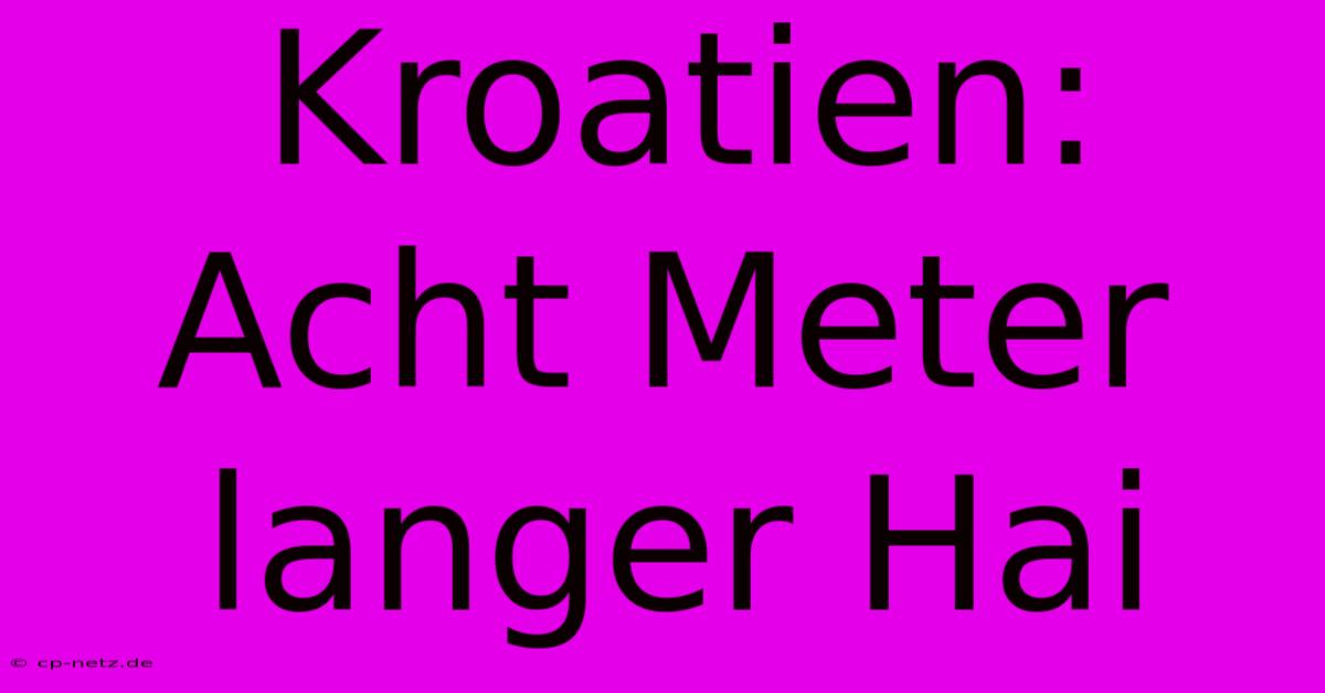 Kroatien: Acht Meter Langer Hai