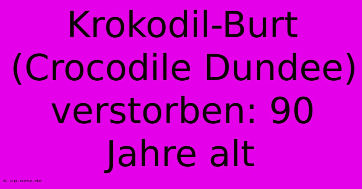 Krokodil-Burt (Crocodile Dundee) Verstorben: 90 Jahre Alt