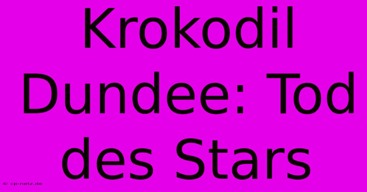 Krokodil Dundee: Tod Des Stars