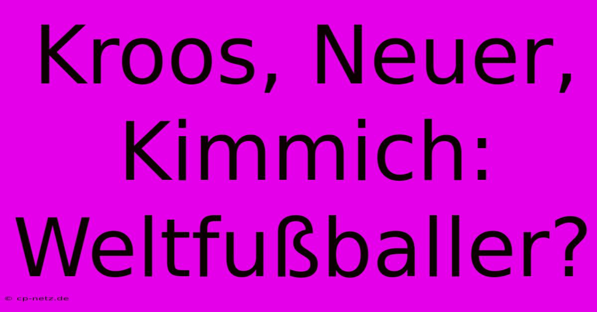 Kroos, Neuer, Kimmich:  Weltfußballer?