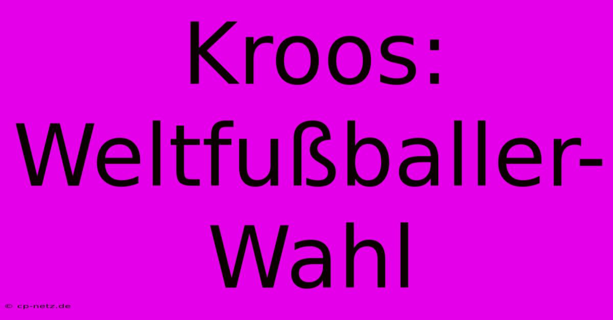 Kroos: Weltfußballer-Wahl