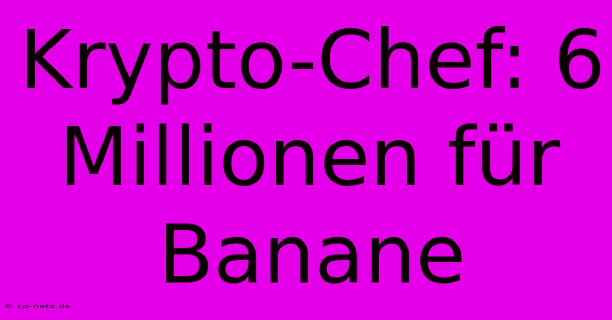 Krypto-Chef: 6 Millionen Für Banane