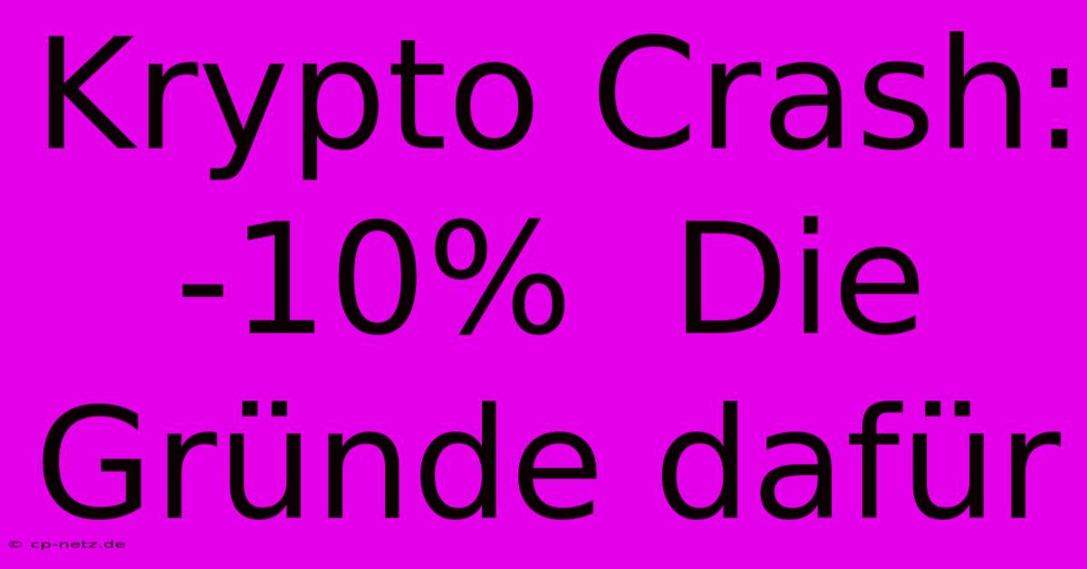 Krypto Crash: -10%  Die Gründe Dafür