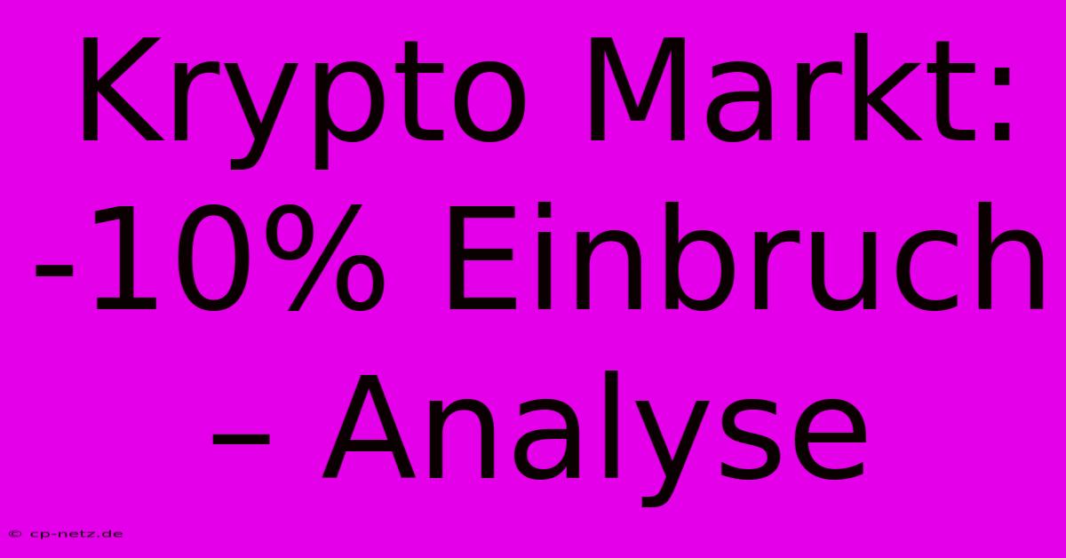 Krypto Markt: -10% Einbruch – Analyse