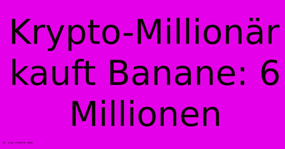 Krypto-Millionär Kauft Banane: 6 Millionen