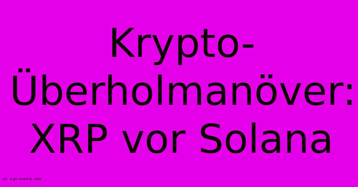 Krypto-Überholmanöver: XRP Vor Solana