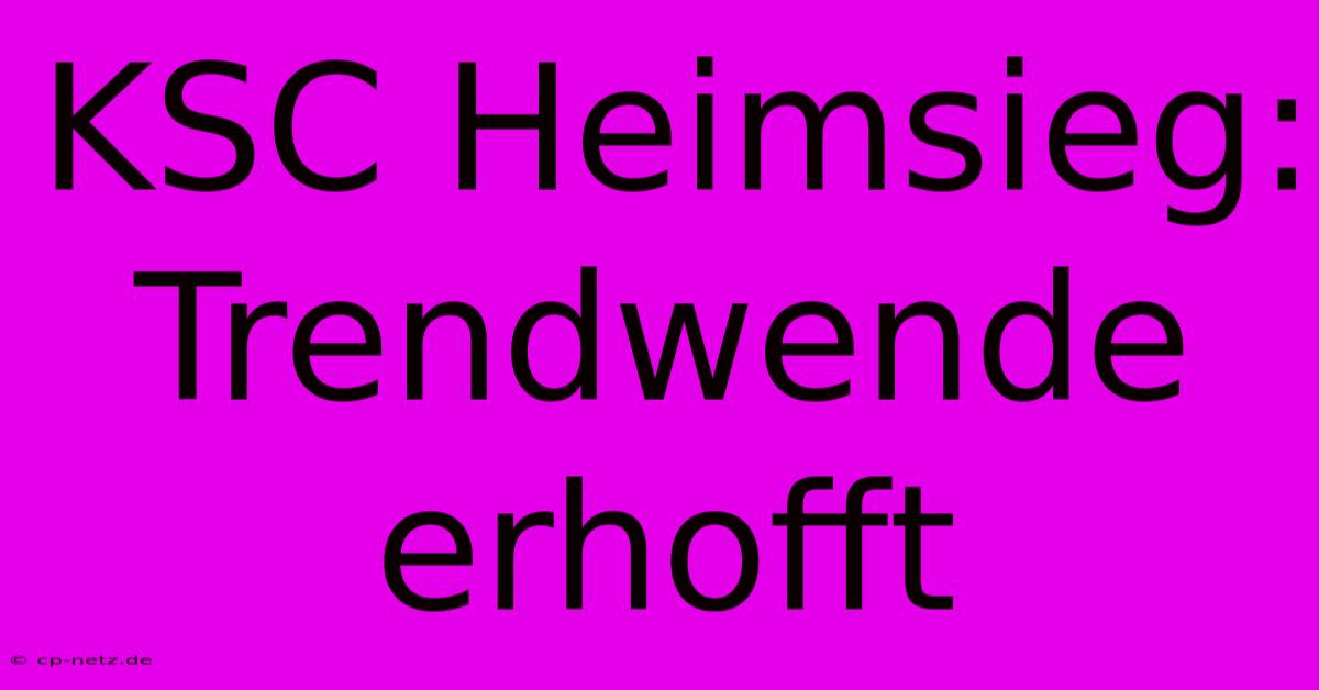 KSC Heimsieg: Trendwende Erhofft