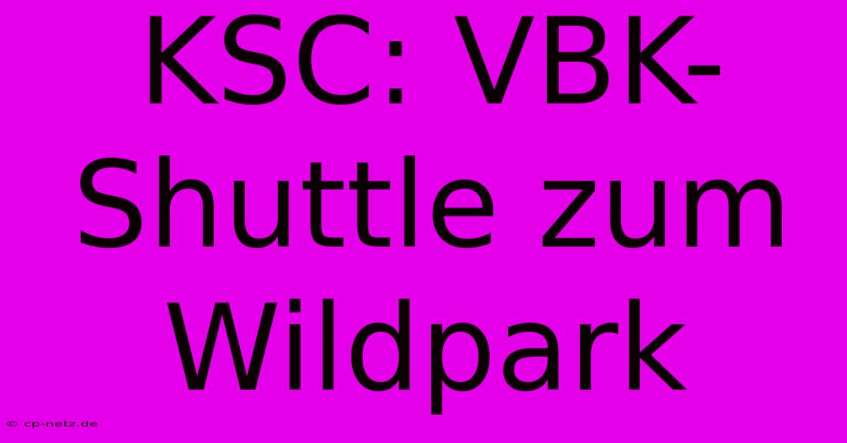 KSC: VBK-Shuttle Zum Wildpark