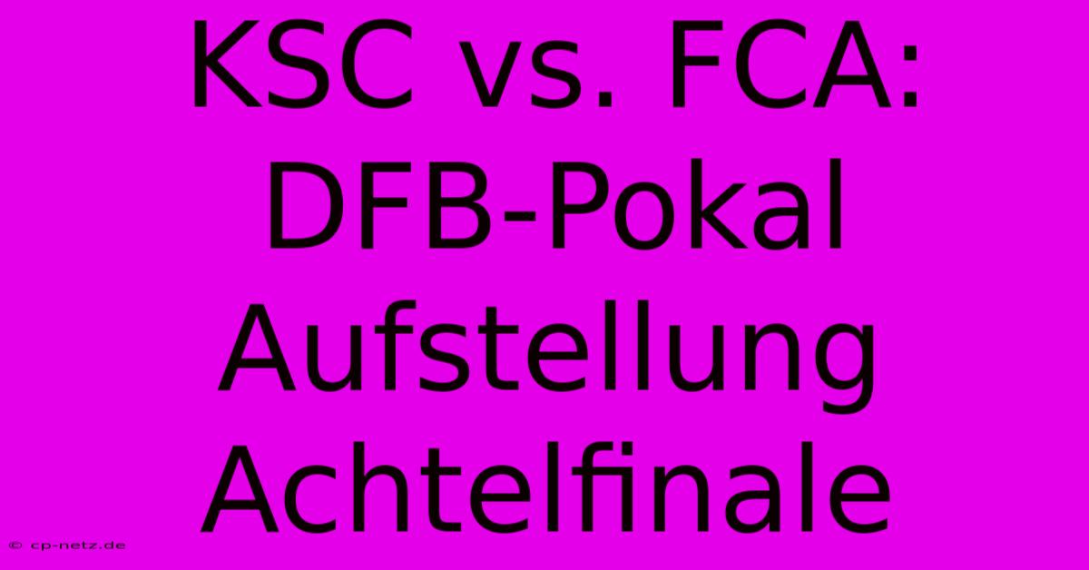 KSC Vs. FCA: DFB-Pokal Aufstellung Achtelfinale