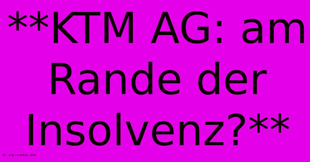 **KTM AG: Am Rande Der Insolvenz?**