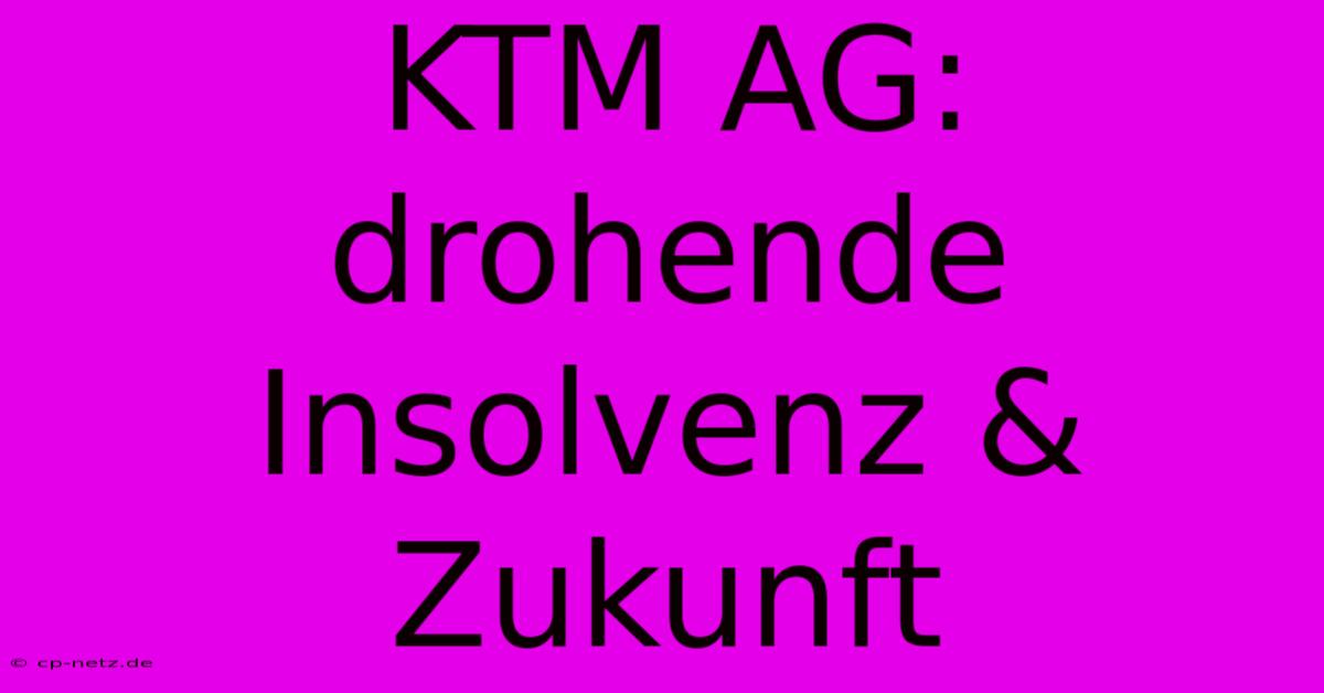 KTM AG: Drohende Insolvenz & Zukunft