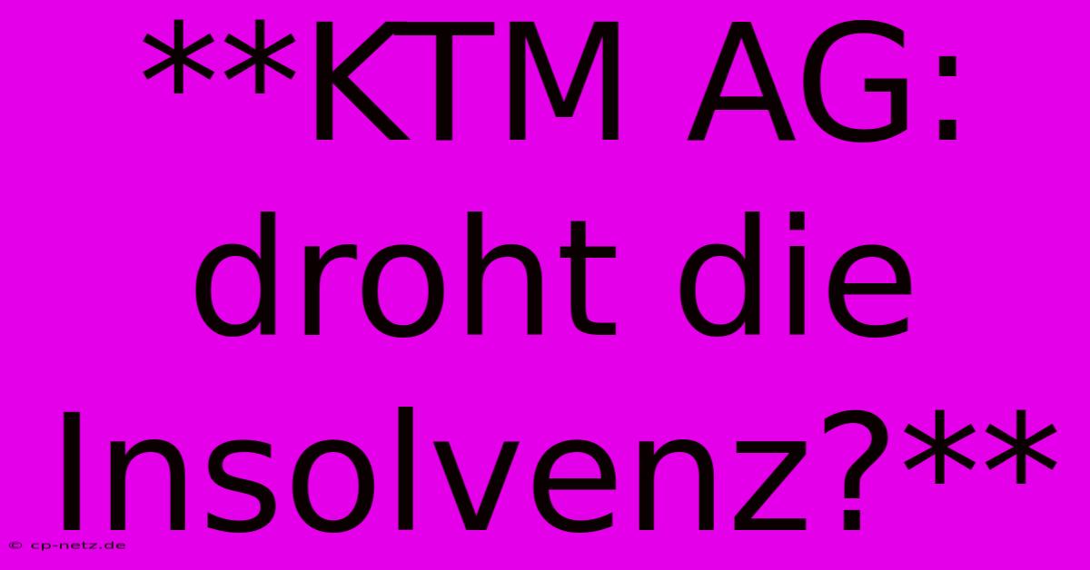 **KTM AG: Droht Die Insolvenz?**