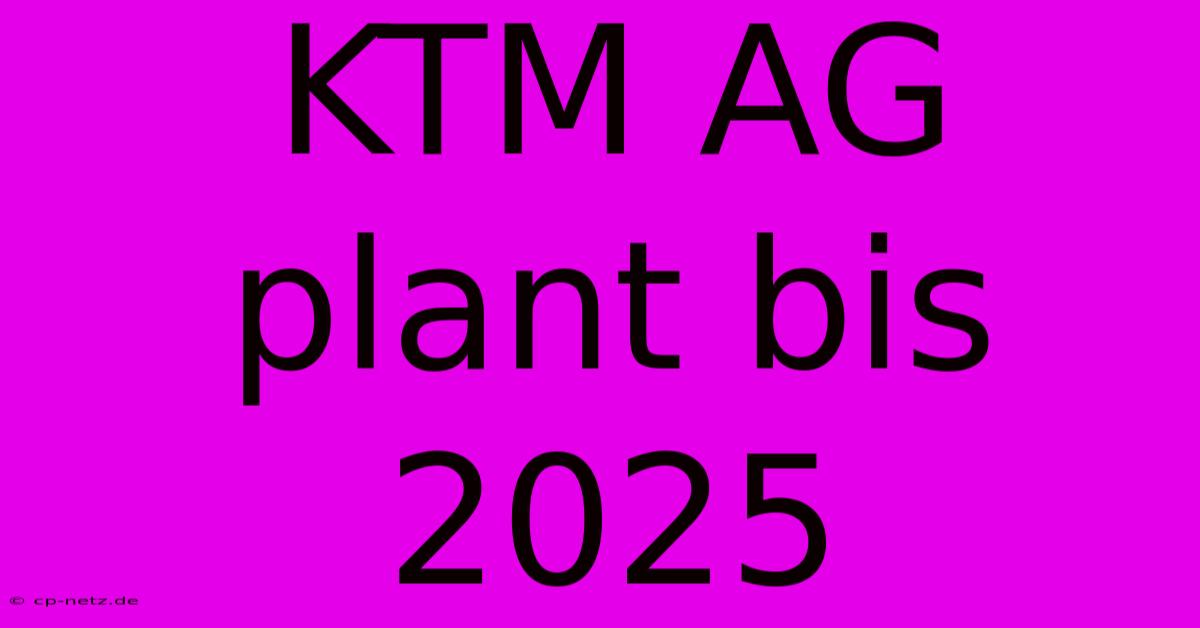 KTM AG Plant Bis 2025