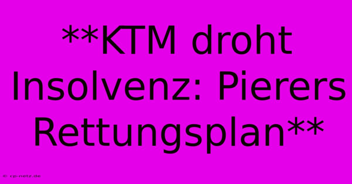 **KTM Droht Insolvenz: Pierers Rettungsplan**