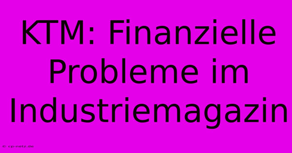 KTM: Finanzielle Probleme Im Industriemagazin