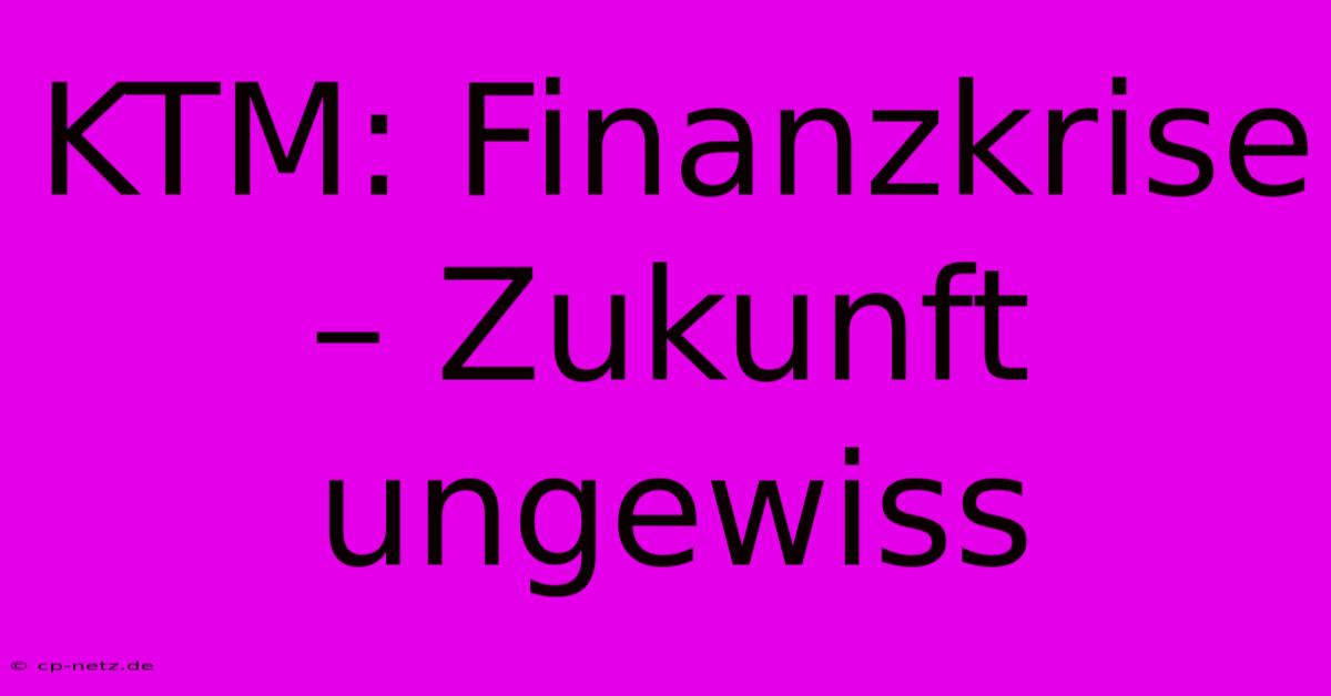 KTM: Finanzkrise – Zukunft Ungewiss