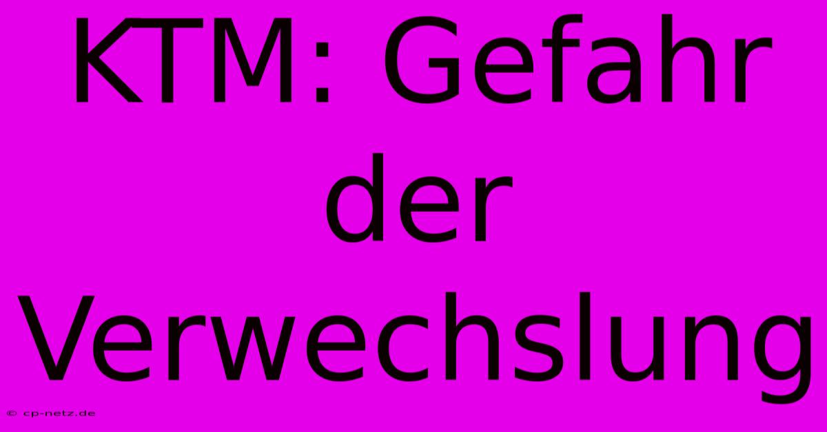 KTM: Gefahr Der Verwechslung