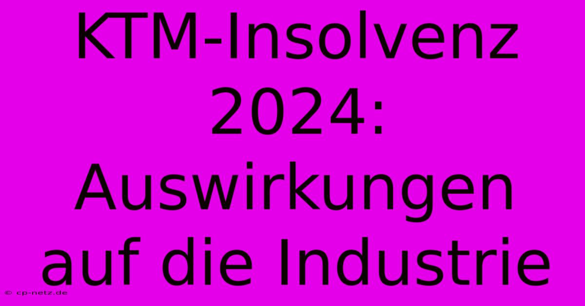 KTM-Insolvenz 2024: Auswirkungen Auf Die Industrie