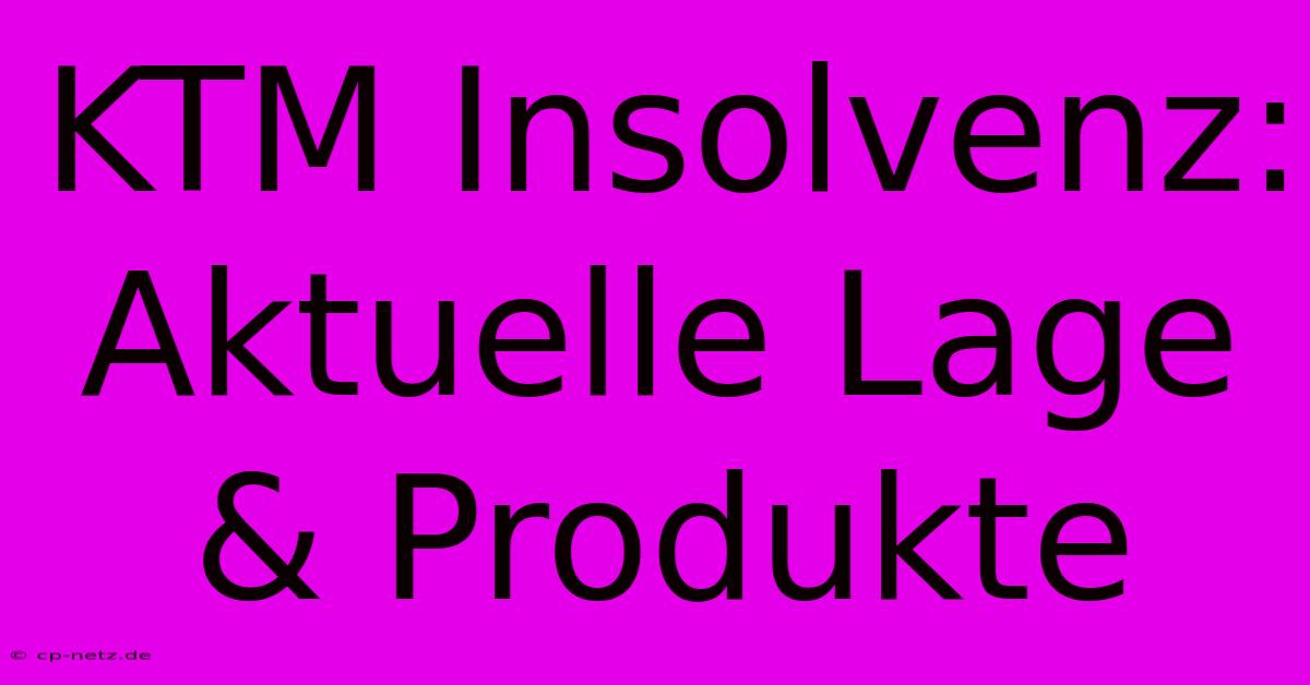 KTM Insolvenz: Aktuelle Lage & Produkte